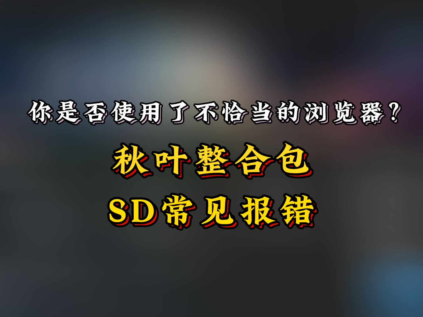 【SD报错】你是否使用了不恰当的浏览器？|秋叶包基础常识篇