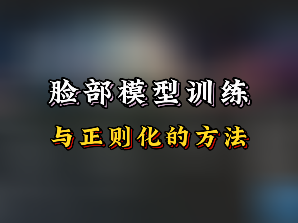 脸部模型训练与正则化的方法|AI绘画|lora模型训练
